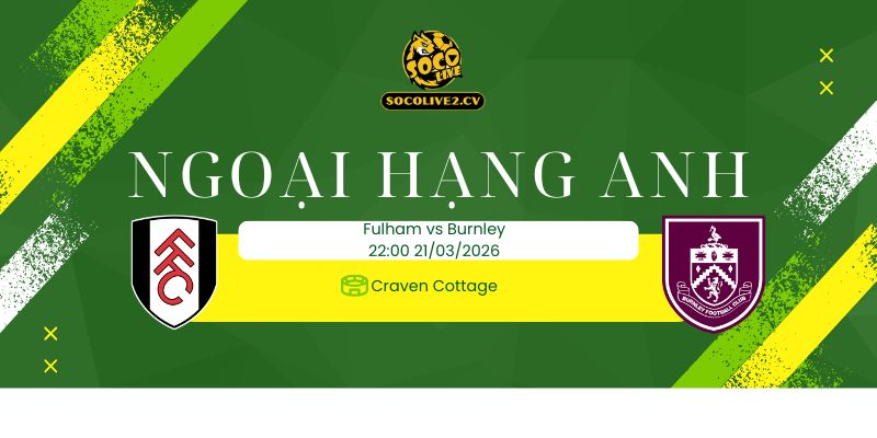 Nhận định soi kèo Fulham vs Burnley 22h00 ngày 21/03